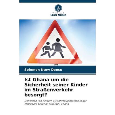 Ist Ghana um die Sicherheit seiner Kinder im Straßenverkehr besorgt?, Taschenbuch von Solomon Ntow Densu, Verlag Unser Wissen, 978-620-9-38002-0