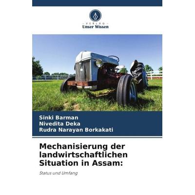 Mechanisierung der landwirtschaftlichen Situation in Assam:, Taschenbuch von Sinki Barman,Nivedita Deka,Rudra Narayan Borkakati, Verlag Unser Wissen,