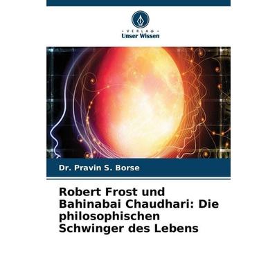 Robert Frost und Bahinabai Chaudhari: Die philosophischen Schwinger des Lebens, Taschenbuch von Pravin S. Borse, Verlag Unser Wissen