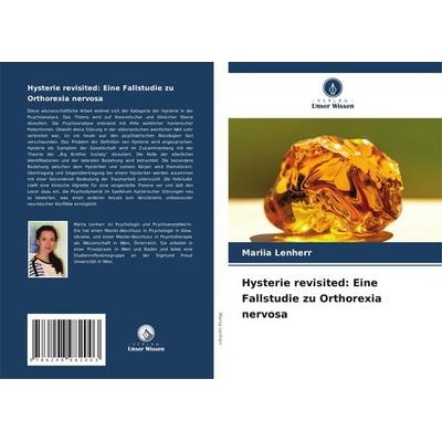 Hysterie revisited: Eine Fallstudie zu Orthorexia nervosa, Taschenbuch von Mariia Lenherr, Verlag Unser Wissen, 978-620-8-98200-3