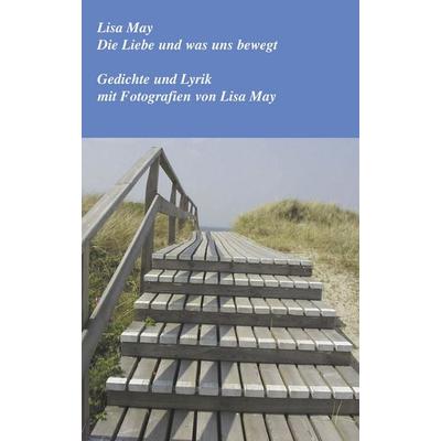 Die Liebe und was uns bewegt, Taschenbuch von Lisa May, BoD – Books on Demand, 978-3-8311-4089-3