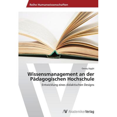 Wissensmanagement an der Pädagogischen Hochschule, Taschenbuch von Georg Jäggle, AV Akademikerverlag, 978-3-639-45376-8
