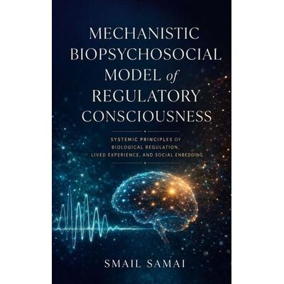 Mechanistic Biopsychosocial Model of Regulatory Consciousness, Taschenbuch von Smail Samai, Booka house, 978-3-912545-21-0