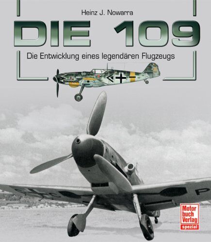 Nowarra, Heinz J. - Die 109: Die Entwicklung eines legendären Flugzeugs - Preis vom 09.10.2026 07:28:09 h