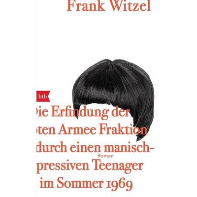 Die Erfindung der Roten Armee Fraktion durch einen manisch-depressiven Teenager im Sommer 1969, Taschenbuch von Frank Witzel, btb