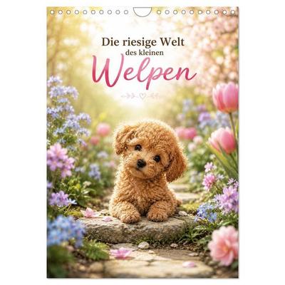 Die riesige Welt des kleinen Welpen (Wandkalender 2027 DIN A4 hoch), CALVENDO Monatskalender