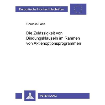 Die Zulässigkeit von Bindungsklauseln im Rahmen von Aktienoptionsprogrammen, Taschenbuch von Cornelia Fach, Peter Lang GmbH, Internationaler Verlag
