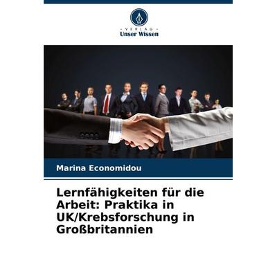 Lernfähigkeiten für die Arbeit: Praktika in UK/Krebsforschung in Großbritannien, Taschenbuch von Marina Economidou, Verlag Unser Wissen,