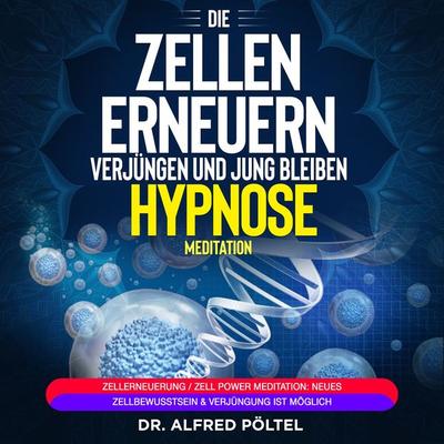 Die Zellen erneuern, verjüngen und jung bleiben - Hypnose / Meditation - Alfred Pöltel, Audio, 9783986469825