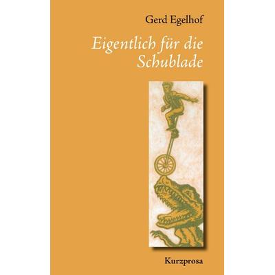 Eigentlich für die Schublade, Taschenbuch von Gerd Egelhof, BoD – Books on Demand, 978-3-8448-6991-0