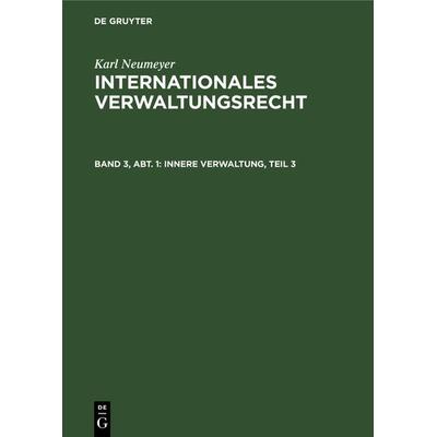 Innere Verwaltung, Teil 3, Gebundene Ausgabe von Karl Neumeyer, De Gruyter, 978-3-11-232857-6