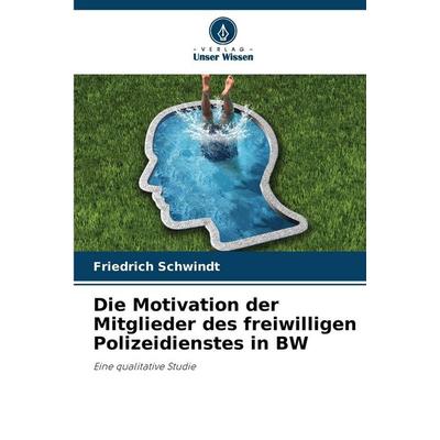 Die Motivation der Mitglieder des freiwilligen Polizeidienstes in BW, Taschenbuch von Friedrich Schwindt, Verlag Unser Wissen, 978-620-9-44089-2