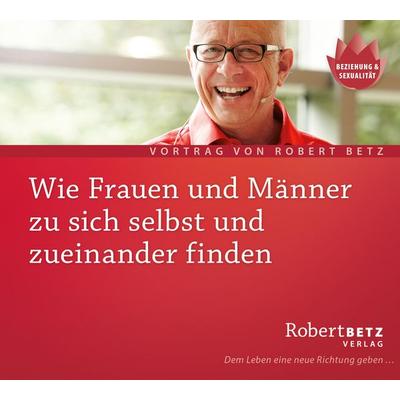 Wie Frauen und Männer zu sich selbst und zueinander finden - Robert Betz, Audio, 9783940503916