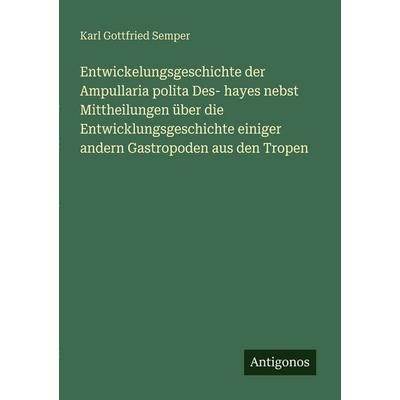Entwickelungsgeschichte der Ampullaria polita Des- hayes nebst Mittheilungen über die Entwicklungsgeschichte einiger andern Gastropoden aus den