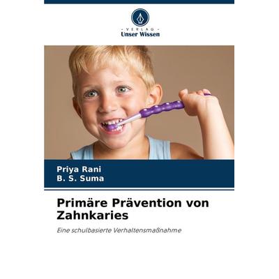 Primäre Prävention von Zahnkaries, Taschenbuch von Priya Rani,B. S. Suma, Verlag Unser Wissen, 978-620-7-87500-9
