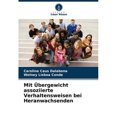 Mit Übergewicht assoziierte Verhaltensweisen bei Heranwachsenden, Taschenbuch von Caroline Caus Dalabona,Wolney Lisboa Conde, Verlag Unser Wissen,