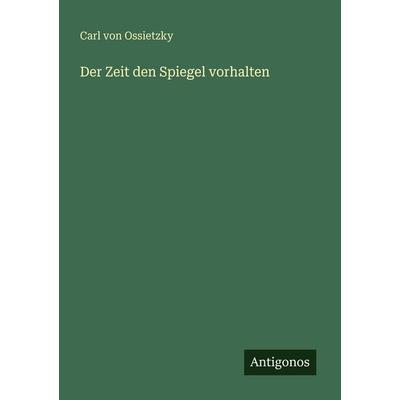 Der Zeit den Spiegel vorhalten, Taschenbuch von Carl Ossietzky, Antigonos Verlag, 978-3-566-06989-6