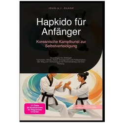 Hapkido für Anfänger: Koreanische Kampfkunst zur Selbstverteidigung, Ratgeber von Idun A.I. Saage