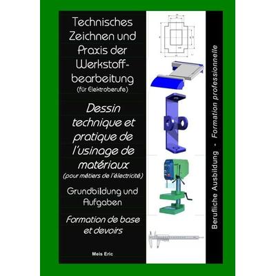 Technisches Zeichnen und Praxis der Werkstoffbearbeitung Dessin technique et pratique de l’usinage de matériaux, Taschenbuch von Meis Eric, Epubli,