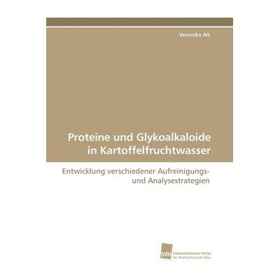 Proteine und Glykoalkaloide in Kartoffelfruchtwasser, Taschenbuch von Veronika Alt, Südwestdeutscher Verlag für Hochschulschriften, 978-3-8381-1092-9