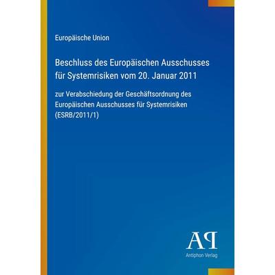 Beschluss des Europäischen Ausschusses für Systemrisiken vom 20. Januar 2011, Taschenbuch von Europäische Union, Antiphon Verlag, 978-3-387-92789-4