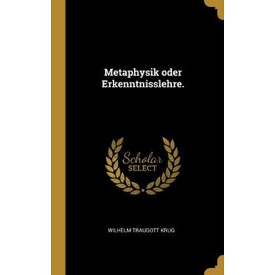 Metaphysik oder Erkenntnisslehre., Gebundene Ausgabe von Wilhelm Traugott Krug, Creative Media Partners, LLC, 978-1-01-268646-8