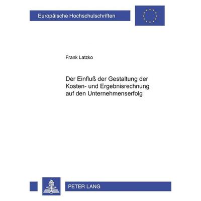 Der Einfluß der Gestaltung der Kosten- und Ergebnisrechnung auf den Unternehmenserfolg, Taschenbuch von Frank Latzko, Peter Lang GmbH, Internationaler