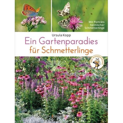 Ein Gartenparadies für Schmetterlinge. Die schönsten Blumen, Stauden, Kräuter und Sträucher für Falter und ihre Raupen. Artenschutz und Artenvielfalt