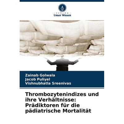 Thrombozytenindizes und ihre Verhältnisse: Prädiktoren für die pädiatrische Mortalität, Taschenbuch von Zainab Golwala,Jacob Puliyel,Vishnubhatla