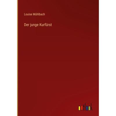 Der junge Kurfürst, Gebundene Ausgabe von Louise Mühlbach, Outlook, 978-3-368-37857-8