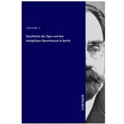 Geschichte der Oper und des koniglichen Opernhauses in Berlin, Fachbücher von L. Schneider