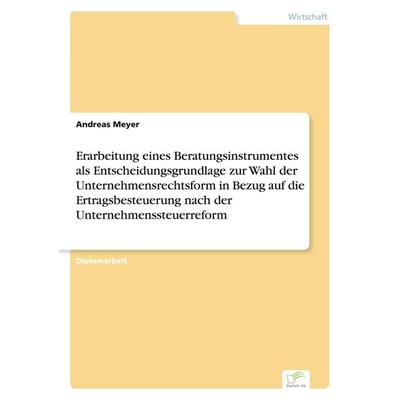 Erarbeitung eines Beratungsinstrumentes als Entscheidungsgrundlage zur Wahl der Unternehmensrechtsform in Bezug auf die Ertragsbesteuerung nach der