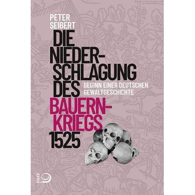 Die Niederschlagung des Bauernkriegs 1525, Gebundene Ausgabe von Peter Seibert, Verlag J.H.W. Dietz Nachf. GmbH, 978-3-8012-0691-8