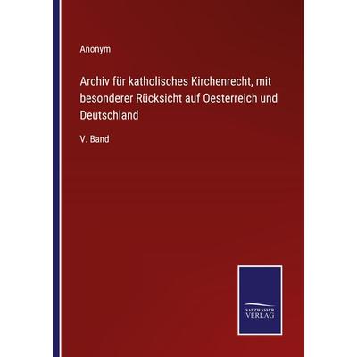 Archiv für katholisches Kirchenrecht, mit besonderer Rücksicht auf Oesterreich und Deutschland, Taschenbuch von Anonym, Outlook, 978-3-375-11764-1