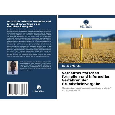Verhältnis zwischen formellen und informellen Verfahren der Grundstücksvergabe, Taschenbuch von Gordon Maruta, Verlag Unser Wissen, 978-620-8-76860-7