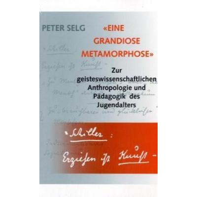 'Eine grandiose Metamorphose'; Gebundene Ausgabe von Peter Selg, Verlag am Goetheanum, 978-3-7235-1237-1