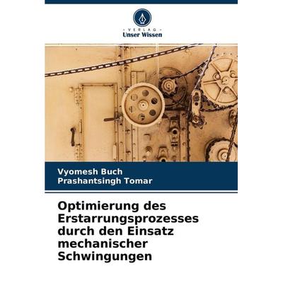Optimierung des Erstarrungsprozesses durch den Einsatz mechanischer Schwingungen, Taschenbuch von Vyomesh Buch,Prashantsingh Tomar, Verlag Unser