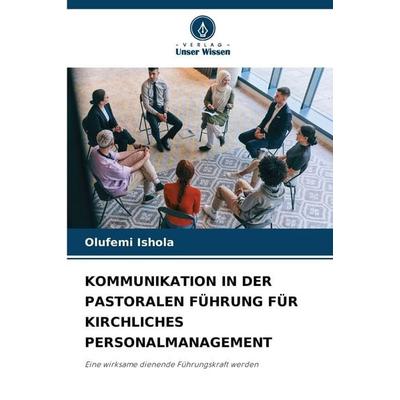 Kommunikation in der Pastoralen Führung für Kirchliches Personalmanagement, Taschenbuch von Olufemi Ishola, Verlag Unser Wissen, 978-620-9-00400-1