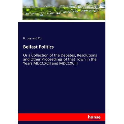 Belfast Politics, Taschenbuch von H. Joy and Co., Hansebooks, 978-3-7446-4697-0