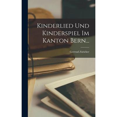 Kinderlied Und Kinderspiel Im Kanton Bern..., Gebundene Ausgabe von Gertrud Züricher, Legare Street Press, 978-1-01-902477-5