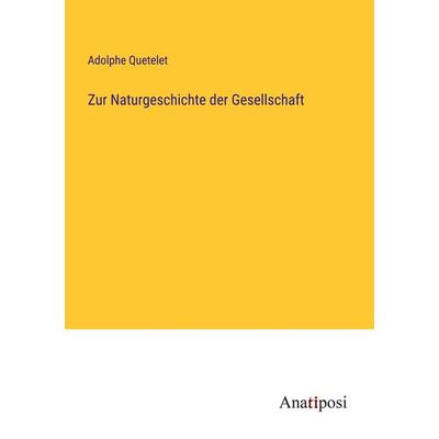 Zur Naturgeschichte der Gesellschaft, Taschenbuch von Adolphe Quetelet, Anatiposi Verlag, 978-3-382-00130-8