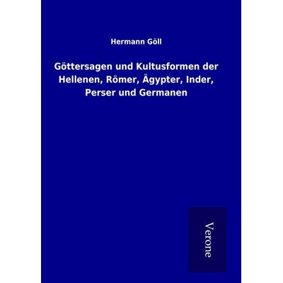 Göttersagen und Kultusformen der Hellenen, Römer, Ägypter, Inder, Perser und Germanen, Gebundene Ausgabe von Hermann Göll, BoD - Books on Demand