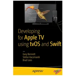 Developing for Apple TV using tvOS and Swift, Fachbücher von Gary Bennett, Brad Lees, Stefan Kaczmarek