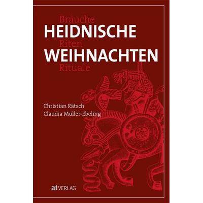 Heidnische Weihnachten, Gebundene Ausgabe von Christian Rätsch,Claudia Müller-Ebeling, AT Verlag, 978-3-03800-042-6