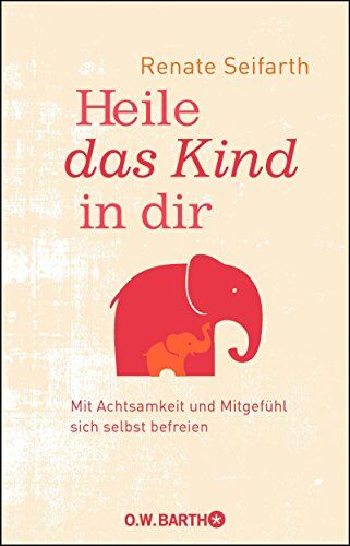 Renate Seifarth - Heile das Kind in dir: Mit Achtsamkeit und Mitgefühl sich selbst befreien - Preis vom 14.10.2026 23:07:16 h