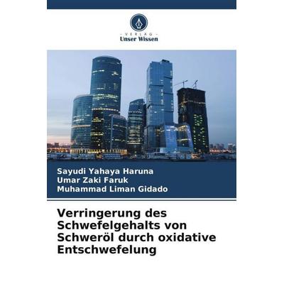 Verringerung des Schwefelgehalts von Schweröl durch oxidative Entschwefelung, Taschenbuch von Sayudi Yahaya Haruna,Umar Zaki Faruk,Muhammad Liman