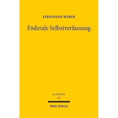 Föderale Selbstverfassung, Gebundene Ausgabe von Ferdinand Weber, Mohr Siebeck, 978-3-16-200255-6