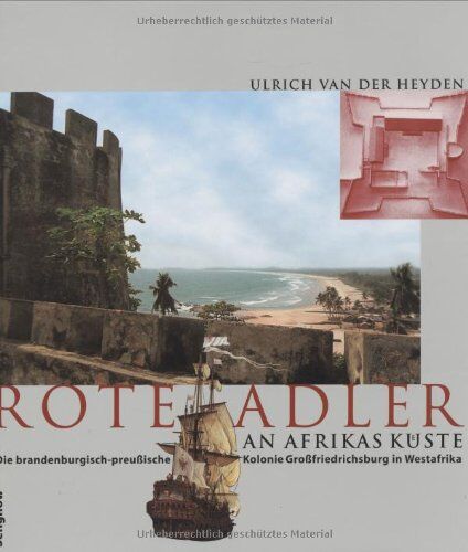 Heyden, Ulrich van der - Rote Adler an Afrikas Küste. Die brandenburgisch-preußische Kolonie Großfriedrichsburg in Westafrika. - Preis vom 30.09.2026 09:01:18 h