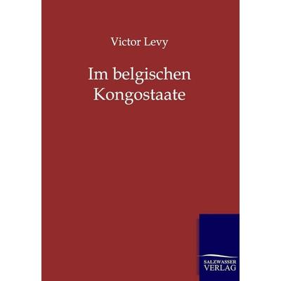 Im belgischen Kongostaate, Taschenbuch von Victor Levy, Salzwasser, 978-3-86444-160-8