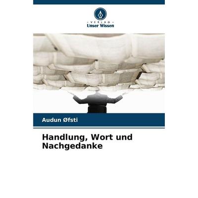 Handlung, Wort und Nachgedanke, Taschenbuch von Audun Øfsti, Verlag Unser Wissen, 978-620-9-01098-9